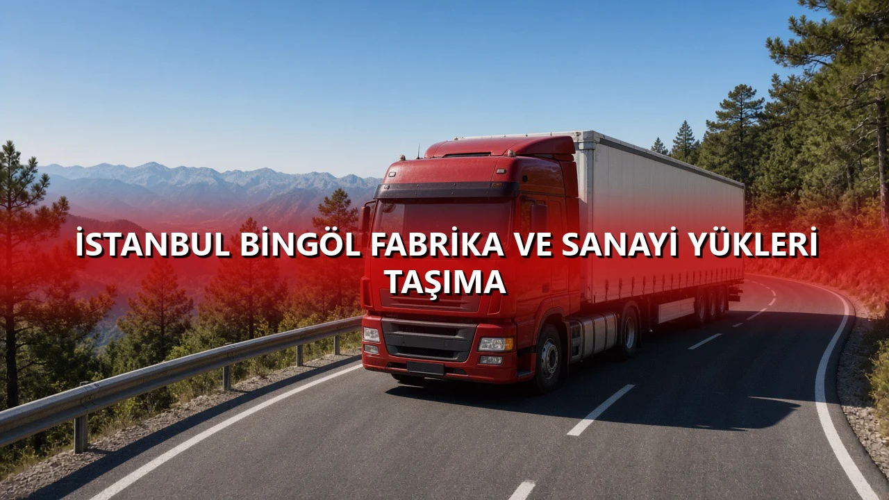 İstanbul Bingöl Fabrika ve Sanayi Yükleri Taşıma